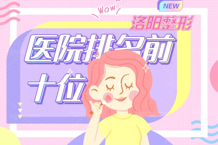 洛阳整形医院排名前十位中哪些比较好,看你中意哪一家? 洛阳整形医院排名前十位中哪些比较好,看你中意哪一家?