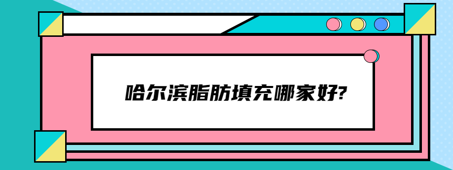 哈尔滨脂肪填充哪家好?哈市全脸脂肪填充医院排名靠前的雅美比较好