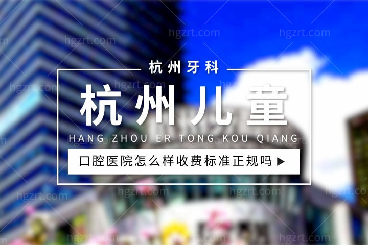 杭州儿童口腔医院滨江怎么样,收费标准价目表正规吗? 杭州儿童口腔医院滨江怎么样,收费标准价目表正规吗?