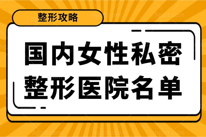 国内女性私密整形医院名单 国内女性私密整形医院名单