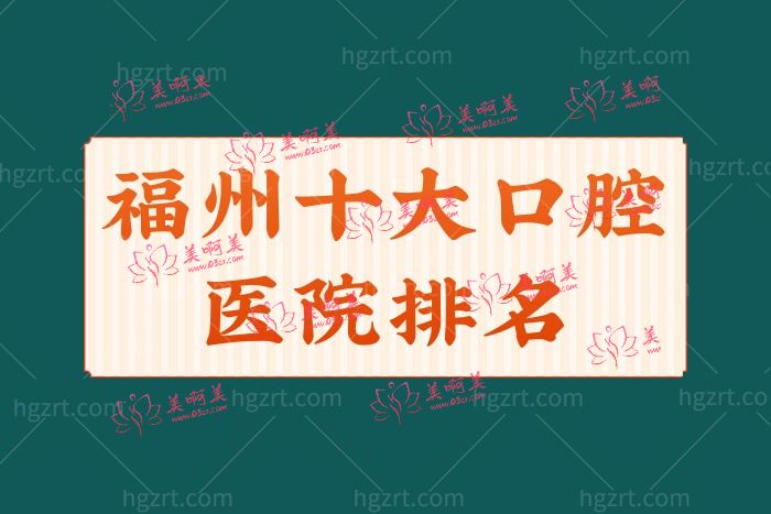 福州十大口腔医院排名 福州十大口腔医院排名