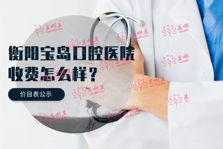 衡阳宝岛口腔医院收费怎么样，读懂衡阳口腔诊所种植牙牙齿矫正多少钱