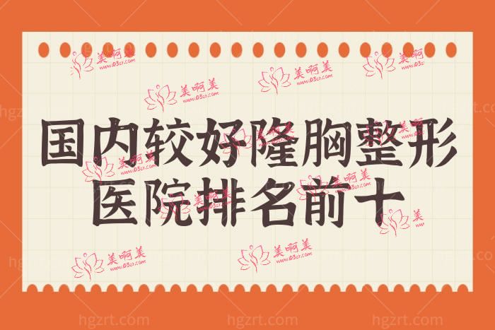 国内较好隆胸整形医院排名前十 国内较好隆胸整形医院排名前十