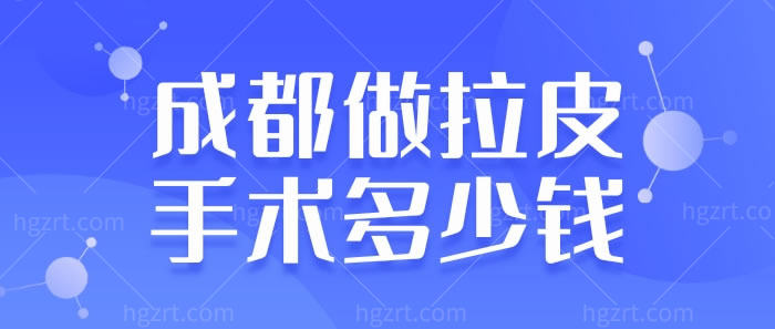 成都做拉皮手术多少钱 成都做拉皮手术多少钱
