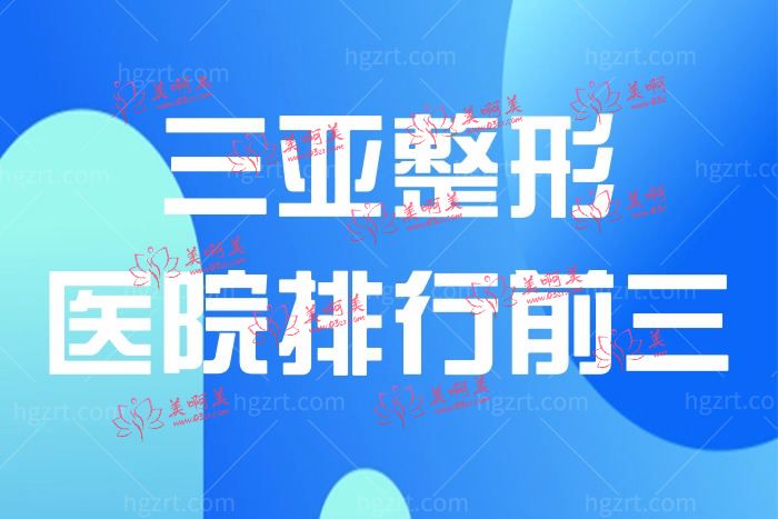 三亚正规整形医院排名前三 三亚正规整形医院排名前三