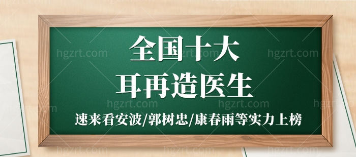 十大耳再造医生，速来看安波/郭树忠/康春雨等实力上榜