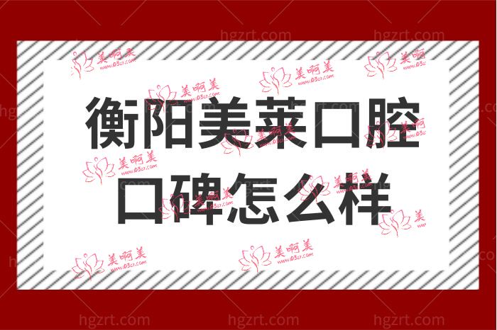 衡阳美莱口腔口碑怎么样