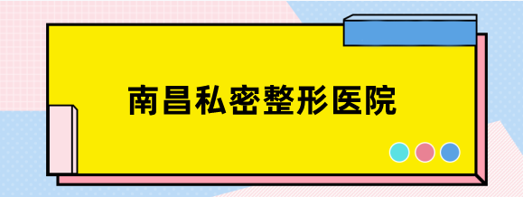 南昌私密整形医院哪家好?正规排名靠前且技术口碑好的非这三家莫属
