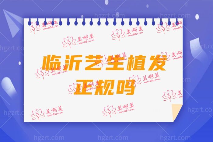临沂艺生植发正规吗 临沂艺生植发正规吗