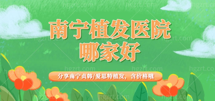 南宁植发医院哪家好,分享南宁贞韩/爱思特植发,含价格哦 南宁植发医院哪家好,分享南宁贞韩/爱思特植发,含价格哦