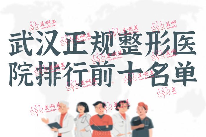 武汉哪家整形医院正规?必看2022武汉前十整形医院排名名单 武汉哪家整形医院正规?必看2022武汉前十整形医院排名名单
