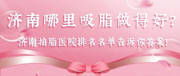 济南哪里吸脂做得好 济南哪里吸脂做得好