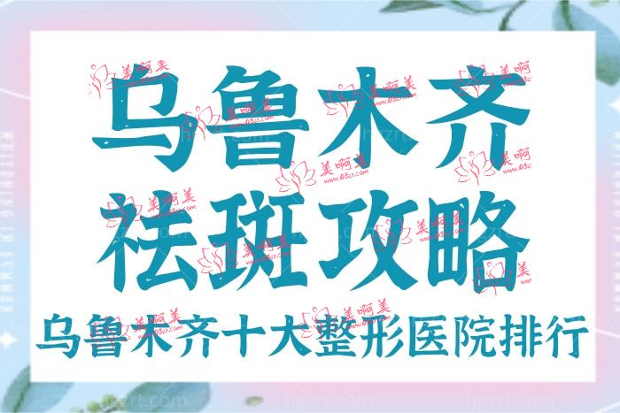 乌鲁木齐激光祛斑哪家医院比较好 一般多少钱 乌鲁木齐激光祛斑哪家医院比较好 一般多少钱