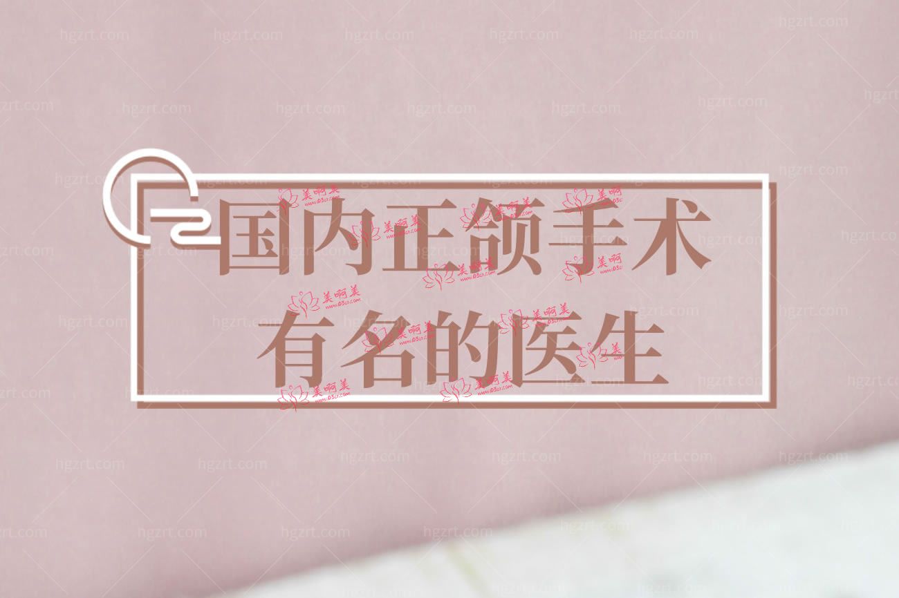 国内正颌手术有名的医生 .jpg 国内正颌手术有名的医生 .jpg