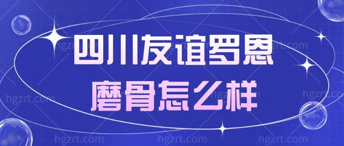 四川友谊罗恩磨骨怎么样 四川友谊罗恩磨骨怎么样
