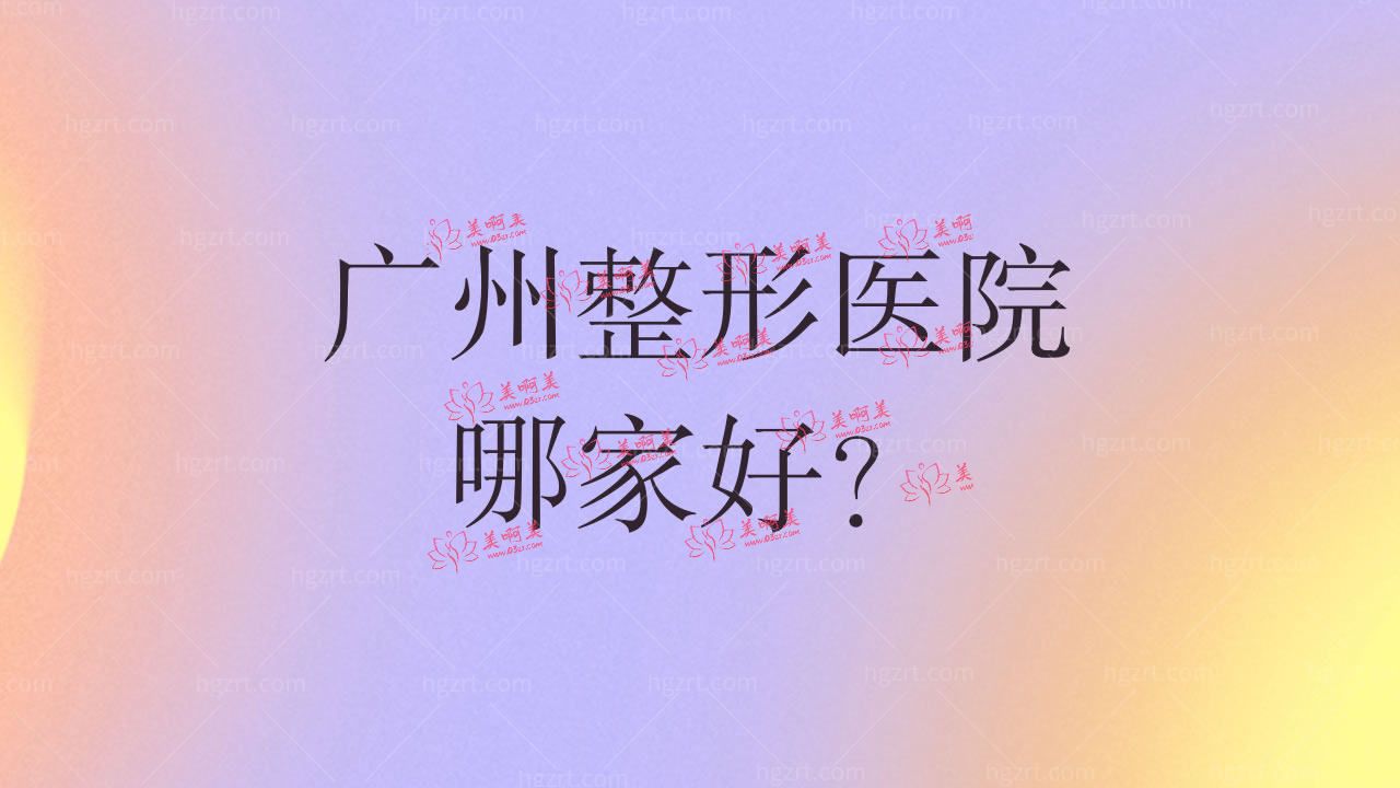 广州正规整形美容机构，广州整形医院哪家好？