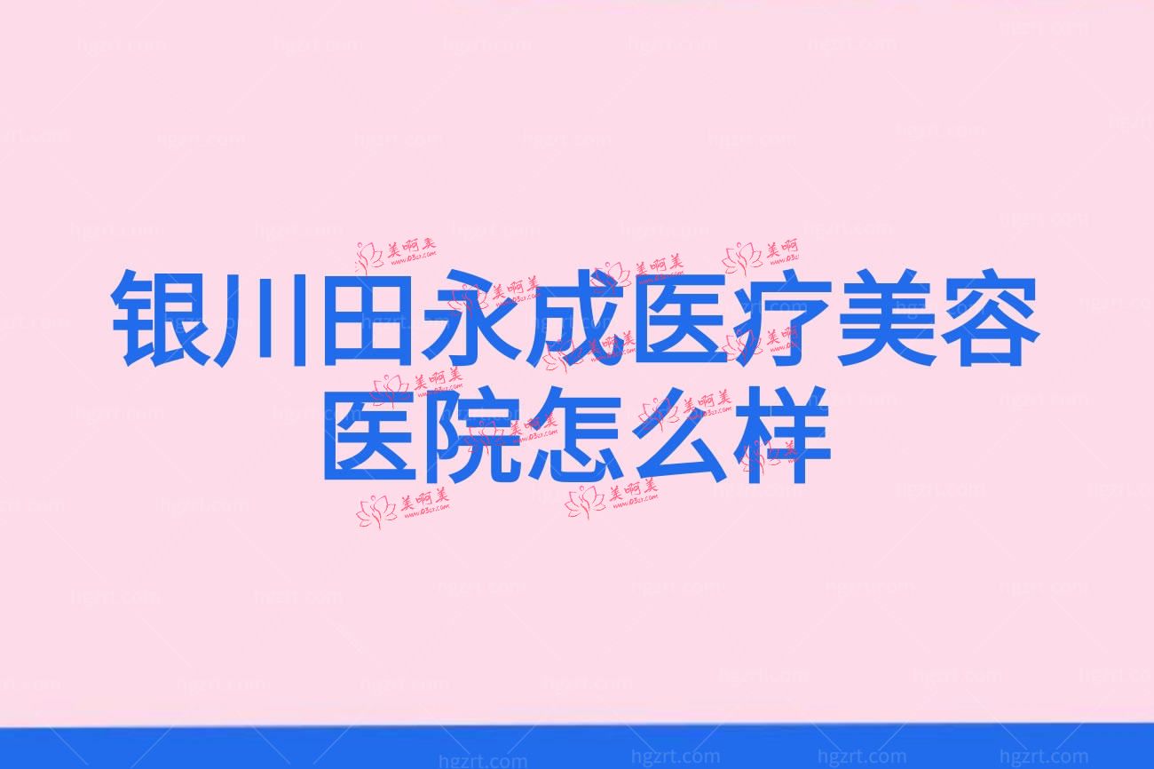 银川田永成医疗美容医院怎么样.jpg