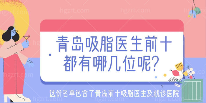 青岛吸脂医生前十都有哪几位呢？青岛前十吸脂医生及就诊医院