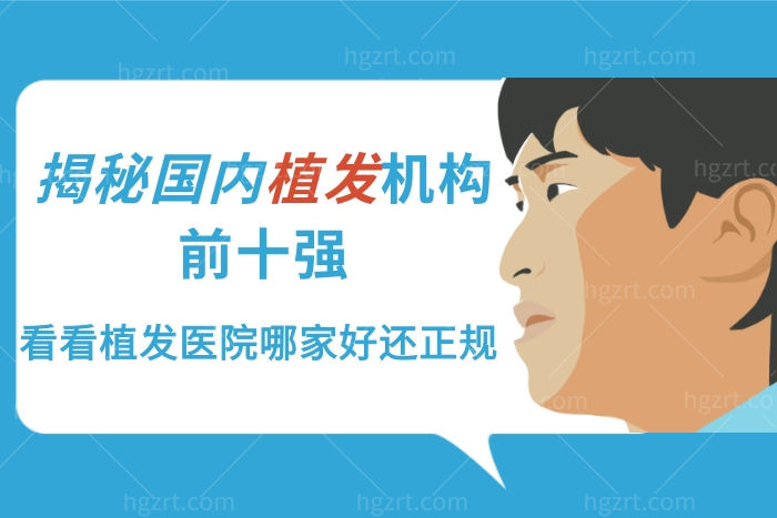 揭秘国内植发机构前十强，看看植发医院哪家好还正规