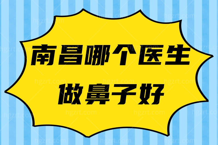 南昌哪个医生做鼻子好？想要小翘鼻妈生款这几位医生技术好别错过