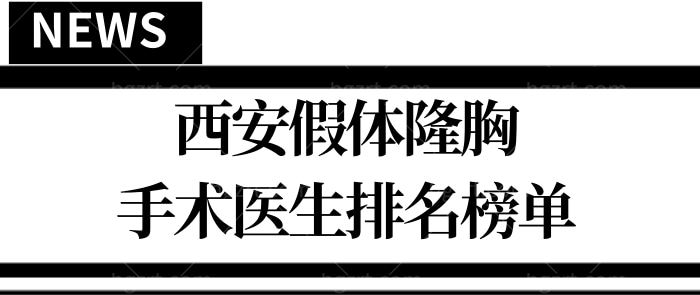 曝光西安假体隆胸手术医生排名前十，都是隆胸厉害的口碑医生