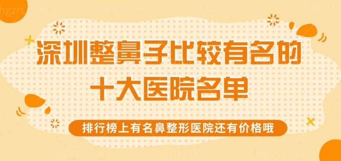 深圳整鼻子比较有名的十大医院名单，排行榜上有名鼻整形医院