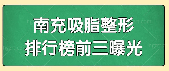 南充吸脂哪家医院好? 正规且抽脂效果好的整形医院排行前三已公布