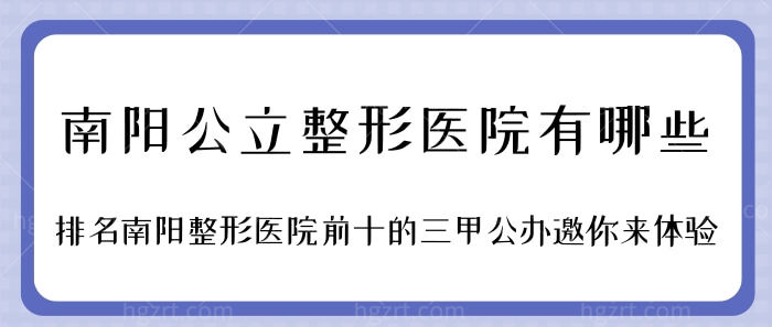 南阳公办整形医院有哪些？排名南阳整形医院前十的三甲公办邀你来体验！
