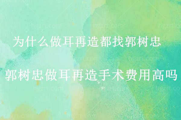 为什么做耳再造都选择郭树忠？西安国际郭树忠做耳再造费用贵吗？