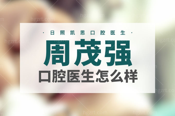 周茂强口腔医生怎么样，日照凯思口腔医生周茂强正畸怎么样