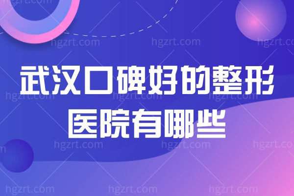 武汉口碑好的整形医院有哪些,想要变美的姐妹不要错过
