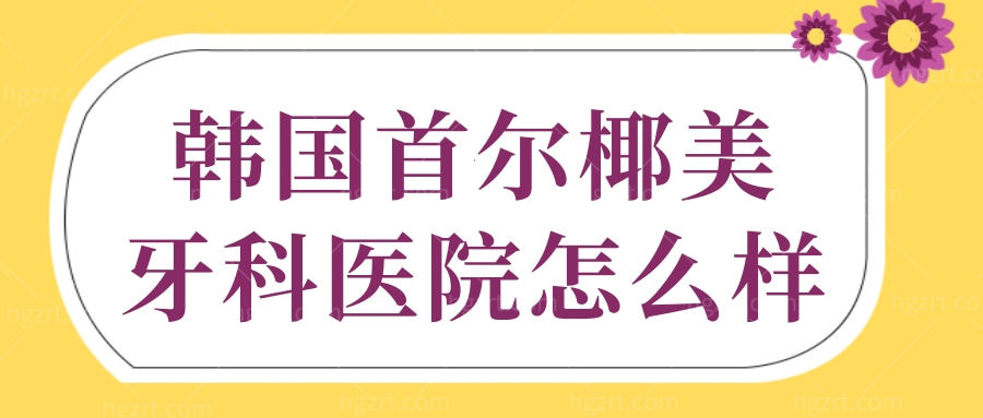 韩国首尔椰美牙科医院怎么样？是正规的吗？附收费价格表