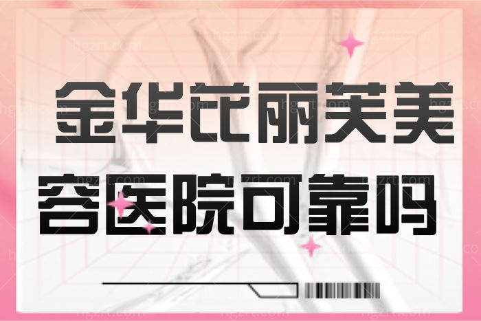 金华芘丽芙美容医院可靠吗 正规吗？真正推荐的医生项目