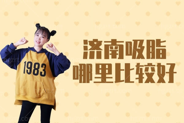 济南吸脂哪里比较好,济南吸脂多少钱分享我的吸脂心得笔记