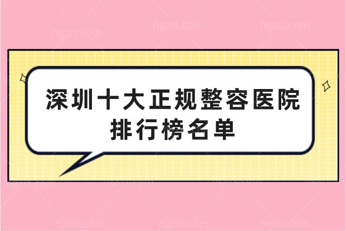 深圳十大正规整容医院排行榜名单公布，隆胸/双眼皮均不错