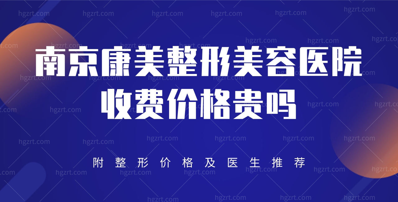 南京康美整形美容医院收费价格贵吗？附整形价格及医生
