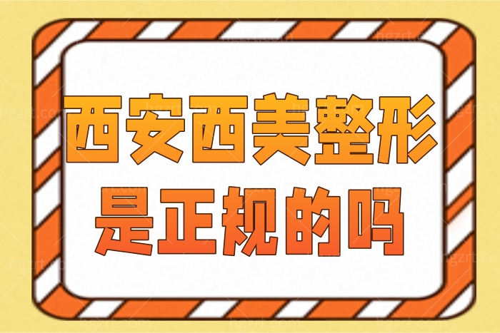 西安西美整形有没有正规资质 附整形价格一览表